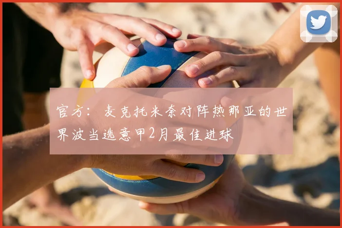 官方：麦克托米奈对阵热那亚的世界波当选意甲2月最佳进球